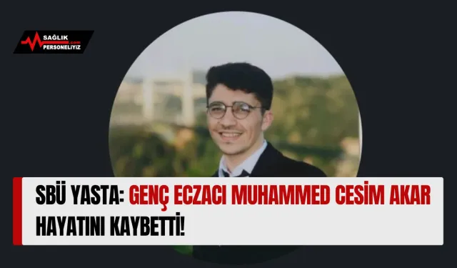 SBÜ Yasta: Genç Eczacı Muhammed Cesim Akar Hayatını Kaybetti!