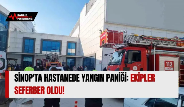 Sinop'ta Hastanede Yangın Panigi: Ekipler Seferber Oldu!