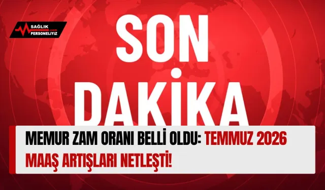 Memur Zam Oranı Belli Oldu: Temmuz 2026 Maaş Artışları Netleşti!