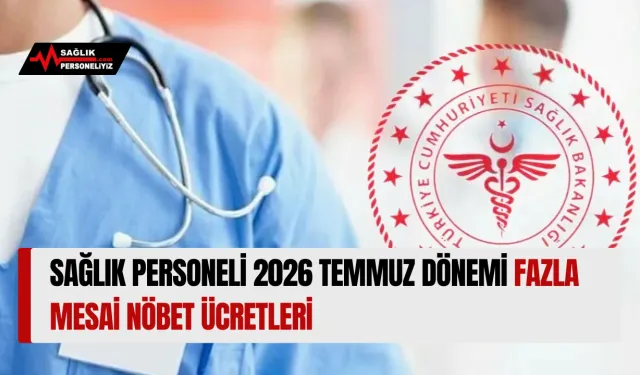 Sağlık Personeli 2026 Temmuz Dönemi Fazla Mesai Nöbet Ücretleri