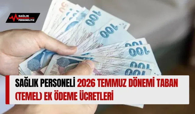 Sağlık Personeli 2026 Temmuz Dönemi Taban (Temel) Ek Ödeme Ücretleri