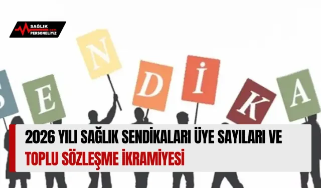 2026 Yılı Sağlık Sendikaları Üye Sayıları ve Toplu Sözleşme İkramiyesi