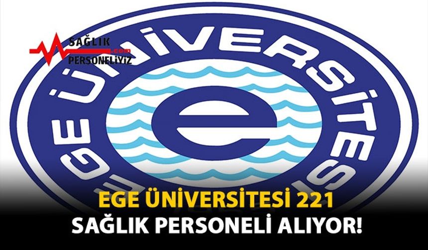 Ege Üniversitesi 221 Sağlık Personeli Alacak!