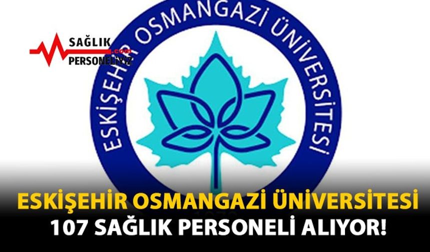 Eskişehir Osmangazi Üniversitesi 107 Sağlık Personeli Alıyor!