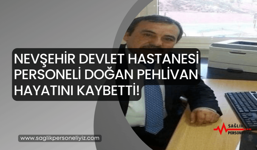 Nevşehir Devlet Hastanesi Personeli Doğan Pehlivan Hayatını Kaybetti!
