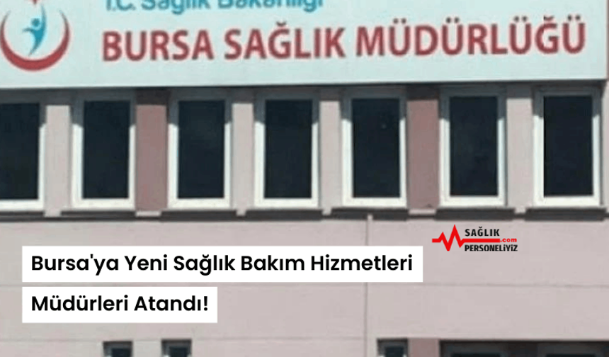 Bursa'ya Yeni Sağlık Bakım Hizmetleri Müdürleri Atandı!