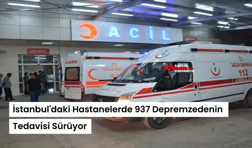 İstanbul'daki Hastanelerde 937 Depremzedenin Tedavisi Sürüyor