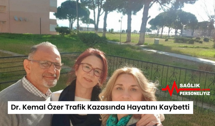 Dr. Kemal Özer Trafik Kazasında Hayatını Kaybetti
