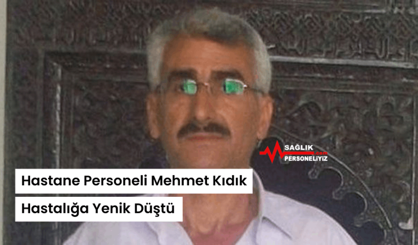 Hastane Personeli Mehmet Kıdık Hastalığa Yenik Düştü