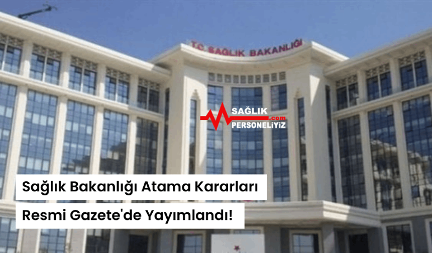 Sağlık Bakanlığı Atama Kararları Resmi Gazete'de Yayımlandı!