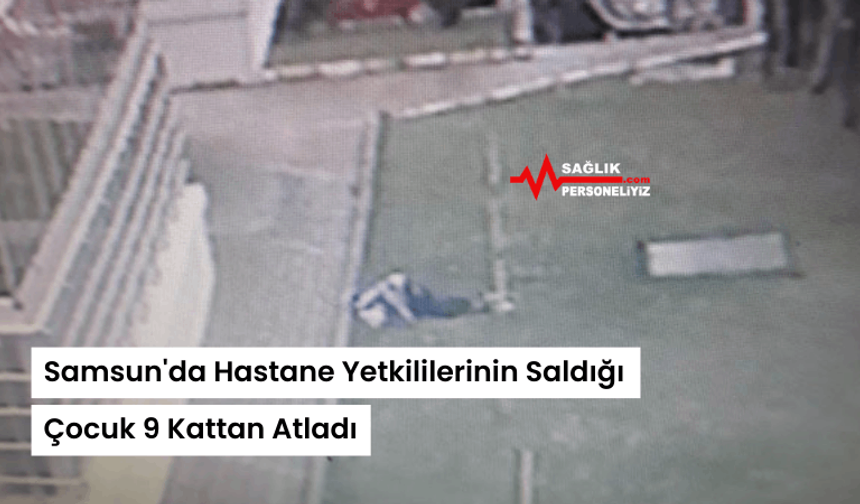 Samsun'da Hastane Yetkililerinin Saldığı Çocuk 9 Kattan Atladı