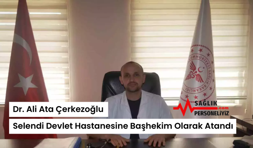 Dr. Ali Ata Çerkezoğlu Selendi Devlet Hastanesine Başhekim Olarak Atandı