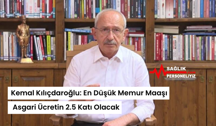 Kemal Kılıçdaroğlu: En Düşük Memur Maaşı Asgari Ücretin 2.5 Katı Olacak