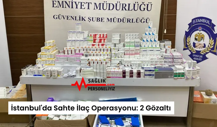 İstanbul'da Sahte İlaç Operasyonu: 2 Gözaltı