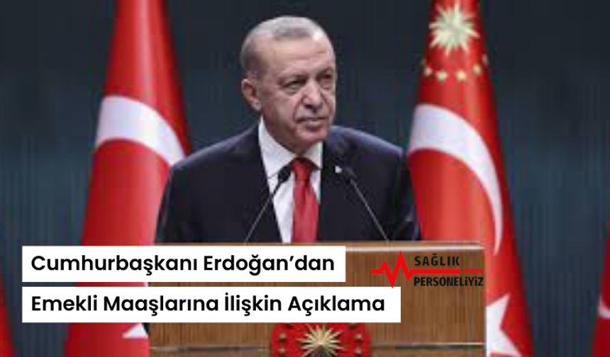 Cumhurbaşkanı Erdoğan’dan Emekli Maaşlarına İlişkin Açıklama
