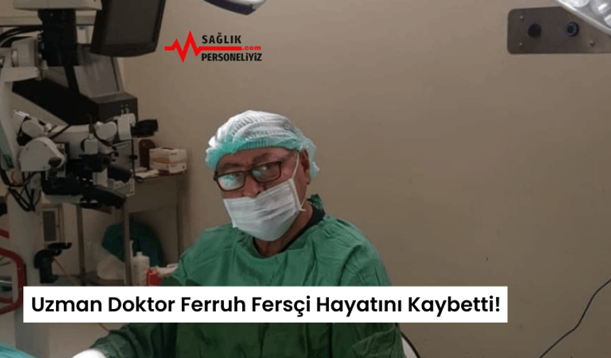 Uzman Doktor Ferruh Fersçi Hayatını Kaybetti!