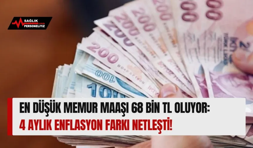 En Düşük Memur Maaşı 68 Bin TL Oluyor: 4 Aylık Enflasyon Farkı Netleşti!