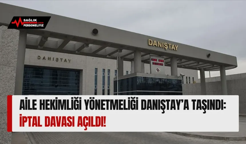Aile Hekimliği Yönetmeliği Danıştay’a Taşındı: İptal Davası Açıldı!