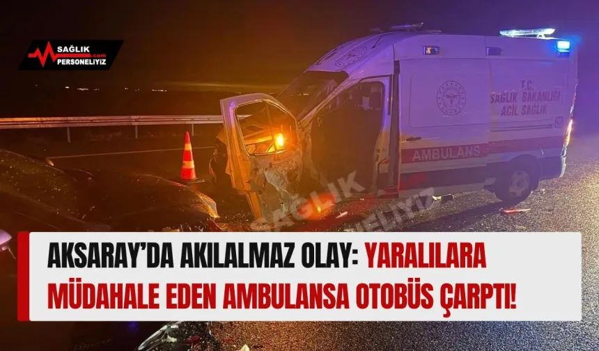 Aksaray'da Vakaya Müdahale Eden Ambulansa Otobüs Çarptı!