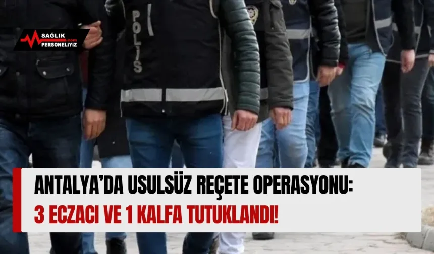 Antalya’da Usulsüz Reçete Operasyonu: 3 Eczacı ve 1 Kalfa Tutuklandı!