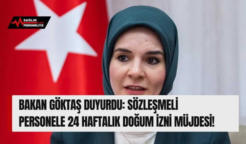 Bakan Göktaş Duyurdu: Sözleşmeli Personele 24 Haftalık Doğum İzni Müjdesi!