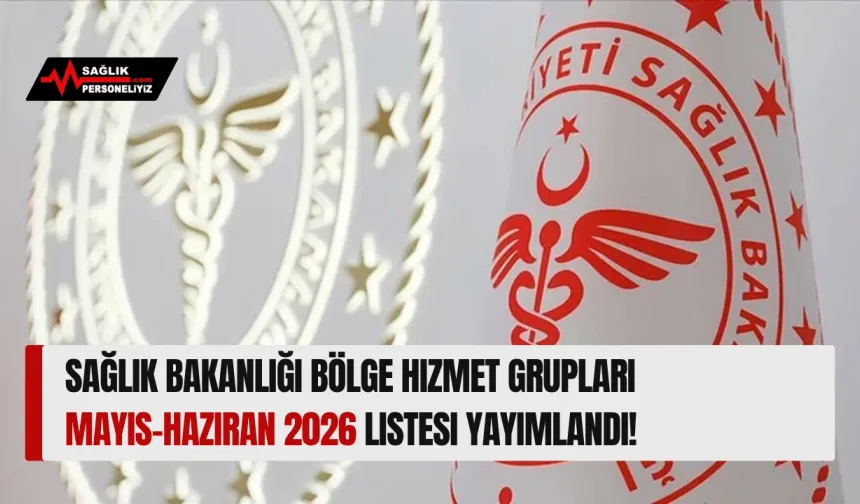 Sağlık Bakanlığı Bölge Hizmet Grupları Mayıs-Haziran 2026 Listesi Yayımlandı!