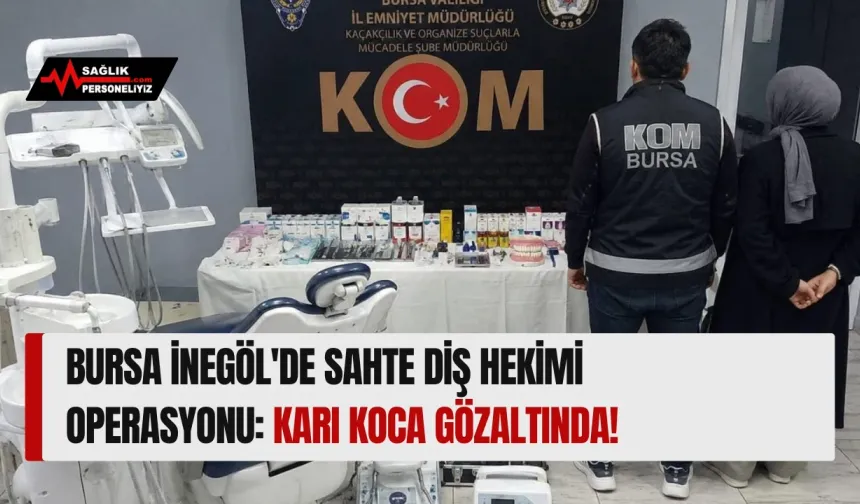 Bursa İnegöl'de Sahte Diş Hekimi Operasyonu: Karı Koca Gözaltında!