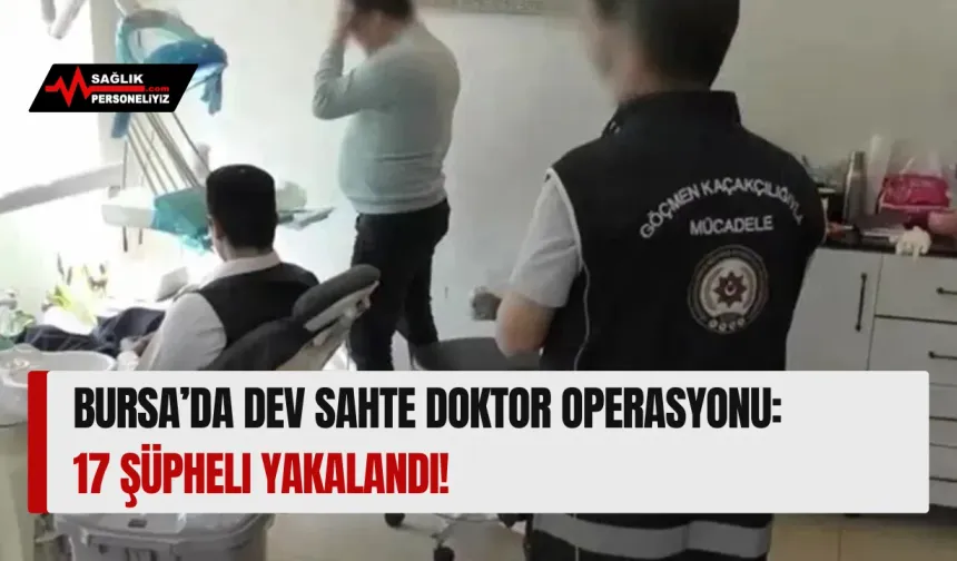 Bursa’da Sahte Doktor Operasyonu: 17 Şüpheli Yakalandı