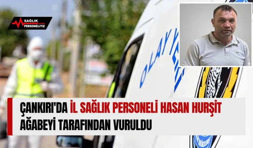 Çankırı'da İl Sağlık Personeli Hasan Hurşit Ağabeyi Tarafından Vuruldu