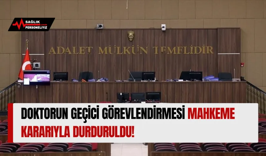 Doktorun Geçici Görevlendirmesi Mahkeme Kararıyla Durduruldu!