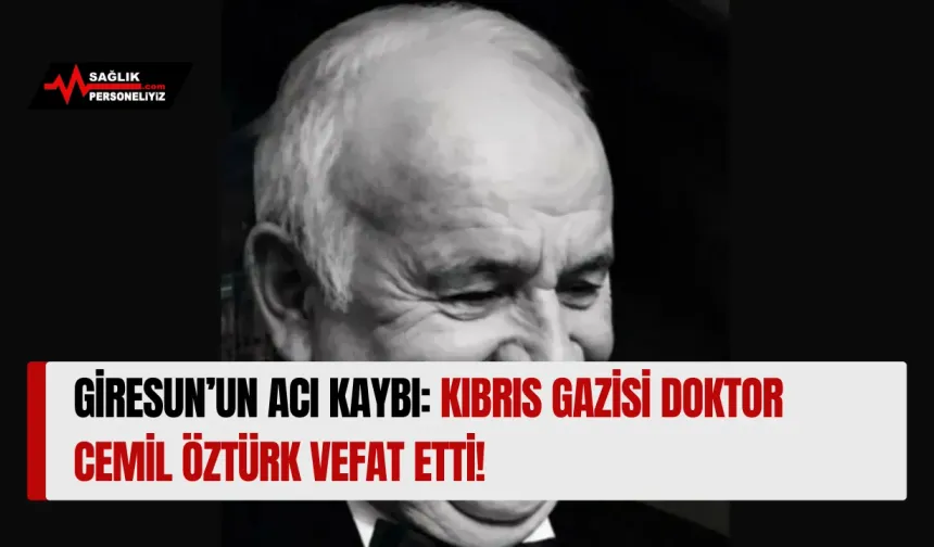 Giresun’un Acı Kaybı: Kıbrıs Gazisi Doktor Cemil Öztürk Vefat Etti!