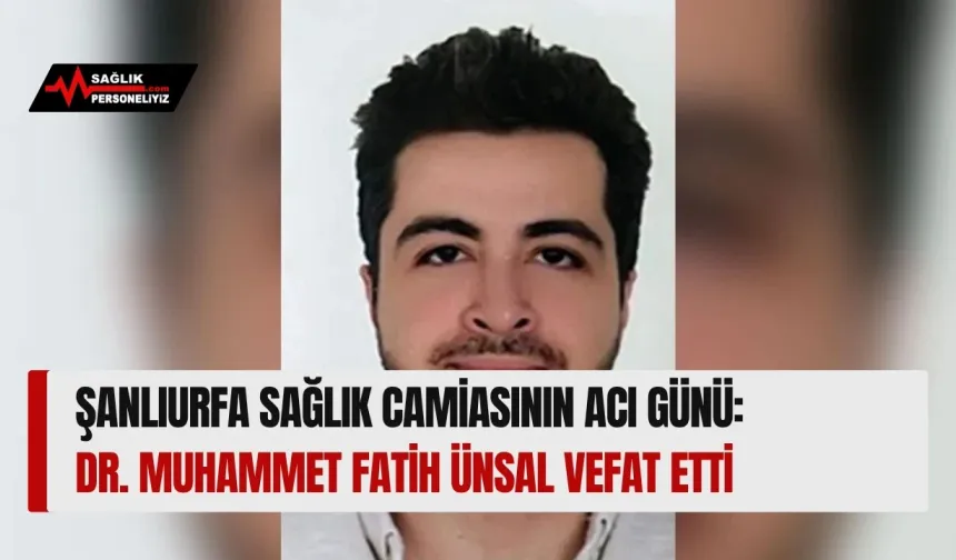 Şanlıurfa Sağlık Camiasının Acı Günü: Dr. Muhammet Fatih Ünsal Vefat Etti