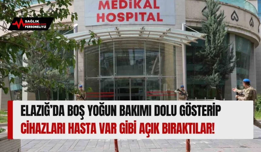 Elazığ’da Boş Yoğun Bakımı Dolu Gösterip Cihazları Açık Bıraktılar