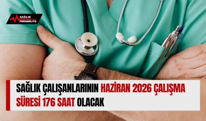 Sağlık Çalışanlarının Haziran 2026 Çalışma Süresi 176 Saat Olacak