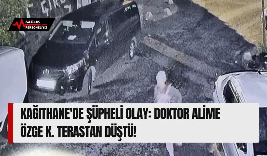 Kağıthane'de Şüpheli Olay: Doktor Alime Özge K. Terastan Düştü!