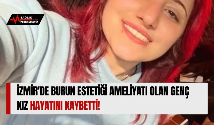 İzmir'de Burun Estetiği Ameliyatı Olan Genç Kız Hayatını Kaybetti!