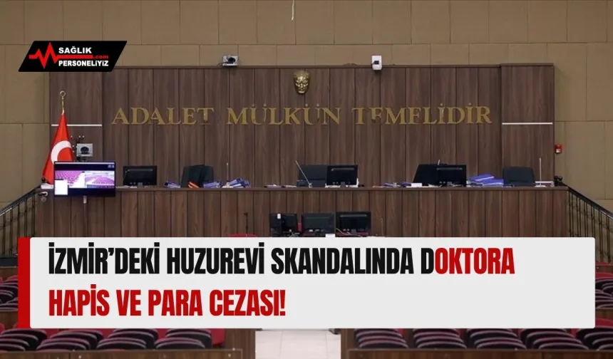 İzmir’deki Huzurevi Skandalında Doktora Hapis ve Para Cezası!