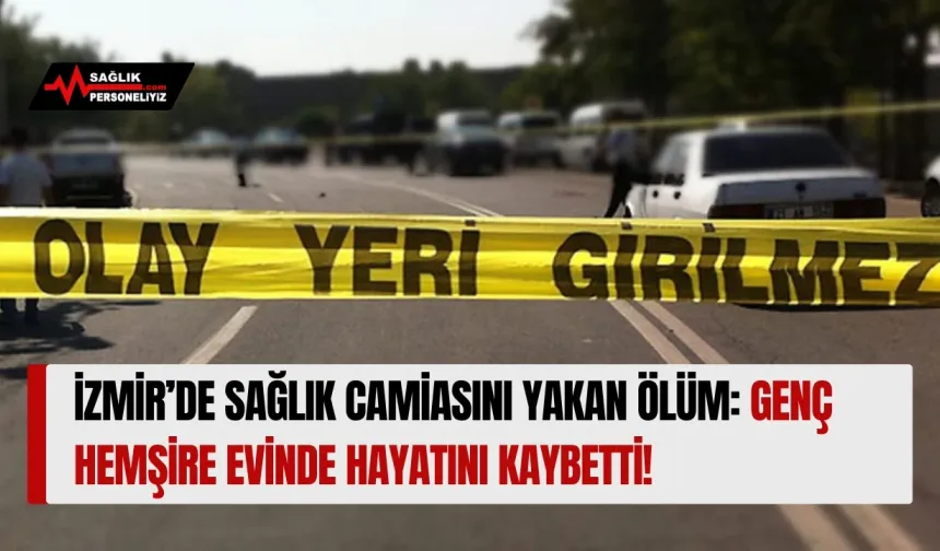İzmir’de Sağlık Camiasını Yakan Ölüm: Genç Hemşire Evinde Hayatını Kaybetti!