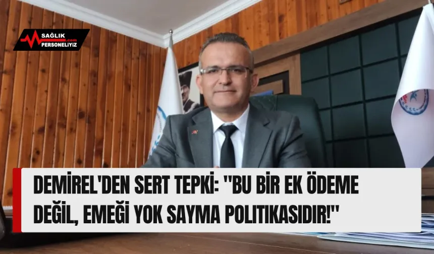 Demirel'den Sert Tepki: "Bu Bir Ek Ödeme Değil, Emeği Yok Sayma Politikasıdır!"