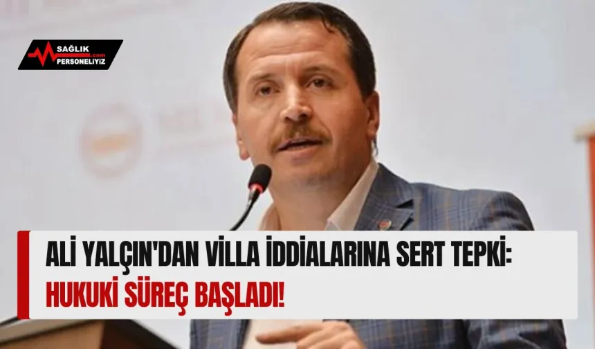 Ali Yalçın'dan Villa İddialarına Sert Tepki: Hukuki Süreç Başladı!