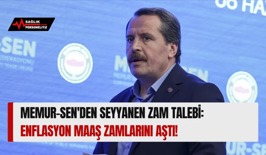 Memur-Sen'den Seyyanen Zam Talebi: Enflasyon Maaş Zamlarını Aştı!