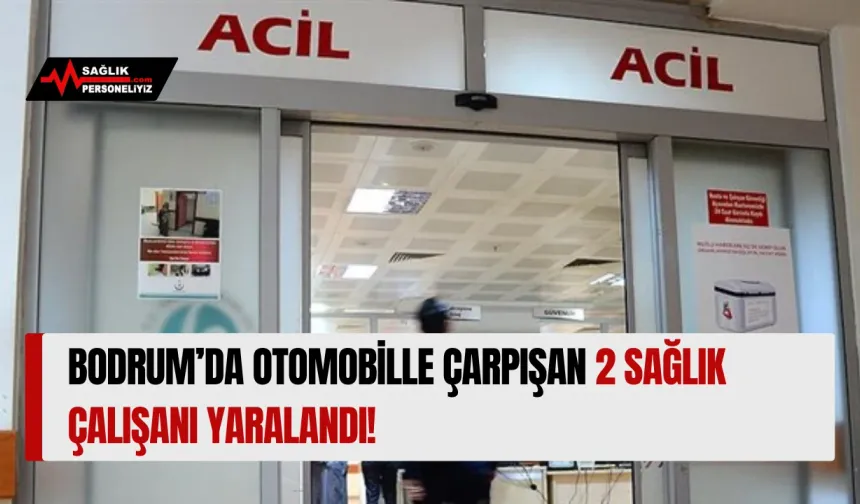 Bodrum’da Otomobille Çarpışan 2 Sağlık Çalışanı Yaralandı!