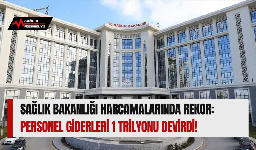 Sağlık Bakanlığı Harcamalarında Rekor: Personel Giderleri 1 Trilyonu Devirdi!