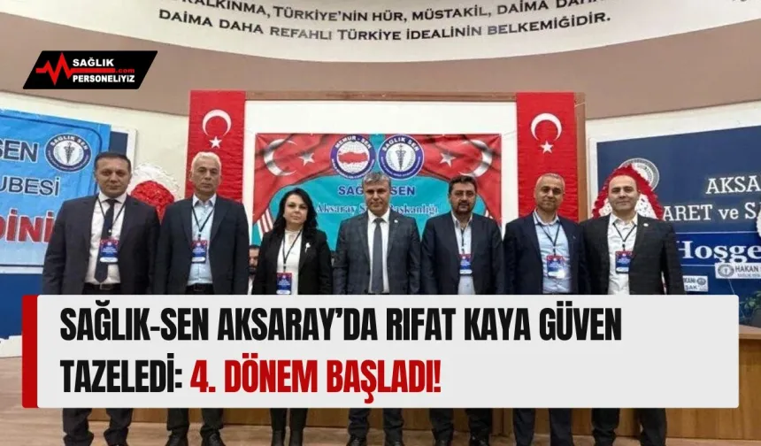 Sağlık-Sen Aksaray’da Rıfat Kaya Güven Tazeledi: 4. Dönem Başladı!