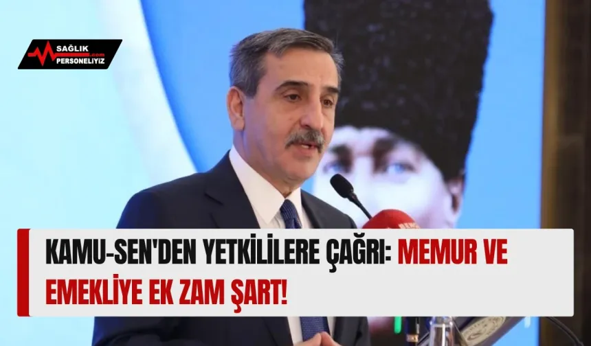 Kamu-Sen'den Yetkililere Çağrı: Memur ve Emekliye Ek Zam Şart!