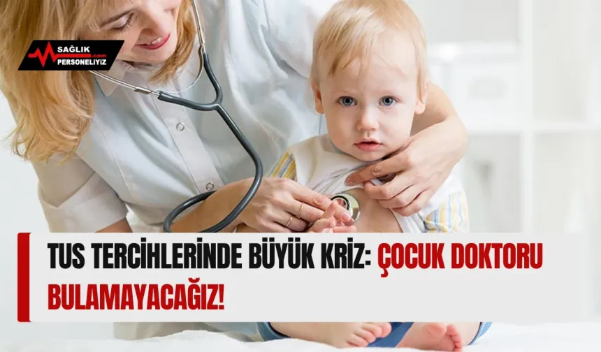 TUS Tercihlerinde Büyük Kriz: Çocuk Doktoru Bulamayacağız!