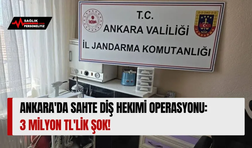 Ankara'da Sahte Diş Hekimi Operasyonu: 3 Milyon TL'lik Şok!