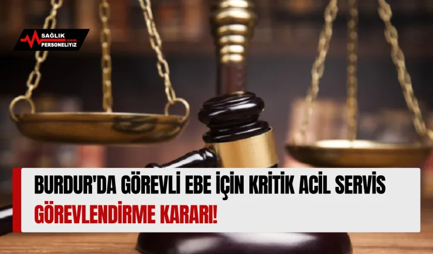 Burdur'da Görevli Ebe İçin Kritik Acil Servis Görevlendirme Kararı!