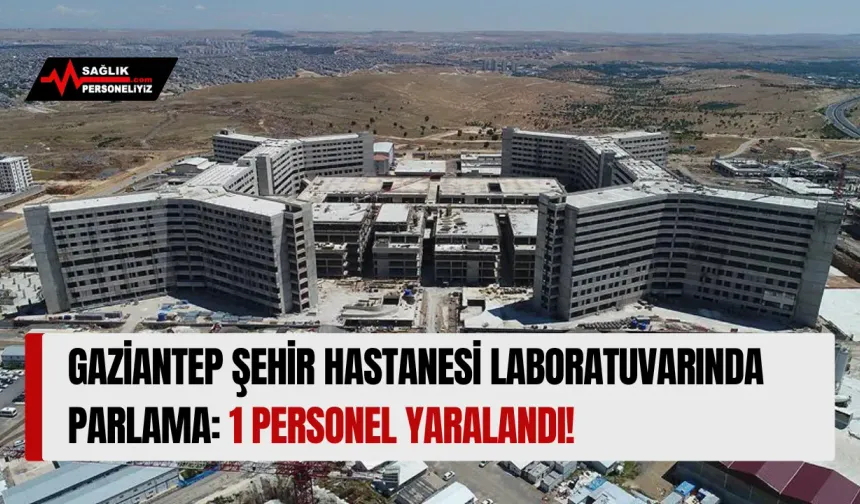 Gaziantep Şehir Hastanesi Laboratuvarında Parlama: 1 Personel Yaralandı!