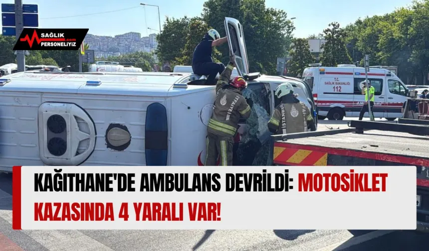 Kağıthane'de Ambulans Devrildi: Motosiklet Kazasında 4 Yaralı var!